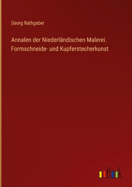 Annalen der Niederländischen Malerei. Formschneide- und Kupferstecherkunst