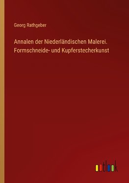 Annalen der Niederländischen Malerei. Formschneide- und Kupferstecherkunst