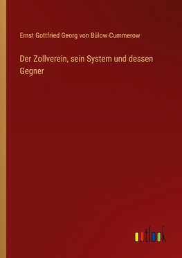 Der Zollverein, sein System und dessen Gegner