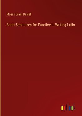 Short Sentences for Practice in Writing Latin