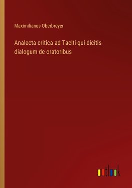 Analecta critica ad Taciti qui dicitis dialogum de oratoribus