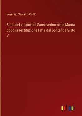 Serie dei vescovi di Sanseverino nella Marca dopo la restituzione fatta dal pontefice Sisto V.