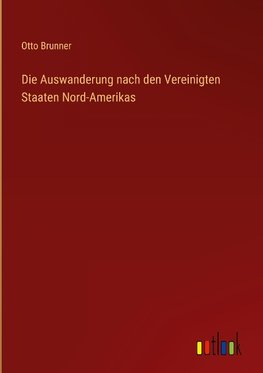 Die Auswanderung nach den Vereinigten Staaten Nord-Amerikas