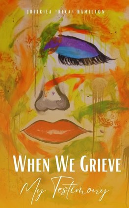 When We Grieve --- My Testimony