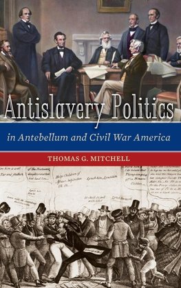 Antislavery Politics in Antebellum and Civil War America