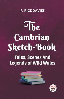 THE CAMBRIAN SKETCH-BOOK TALES, SCENES, AND LEGENDS OF WILD WALES