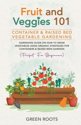 Fruit and Veggies 101 - Container & Raised Beds Vegetable Garden