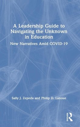 A Leadership Guide to Navigating the Unknown in Education