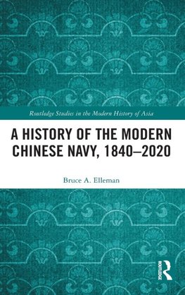 A History of the Modern Chinese Navy, 1840-2020