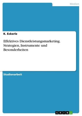 Effektives Dienstleistungsmarketing. Strategien, Instrumente und Besonderheiten