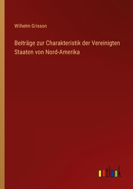 Beiträge zur Charakteristik der Vereinigten Staaten von Nord-Amerika