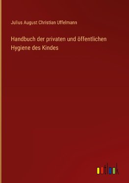 Handbuch der privaten und öffentlichen Hygiene des Kindes