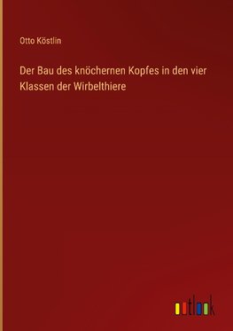 Der Bau des knöchernen Kopfes in den vier Klassen der Wirbelthiere