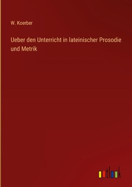 Ueber den Unterricht in lateinischer Prosodie und Metrik