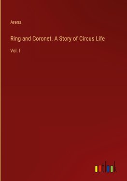 Ring and Coronet. A Story of Circus Life