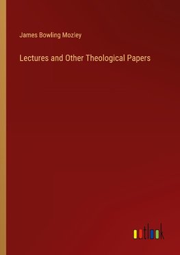 Lectures and Other Theological Papers