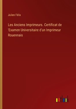 Les Anciens Imprimeurs. Certificat de 'Examen Universitaire d'un Imprimeur Rouennais