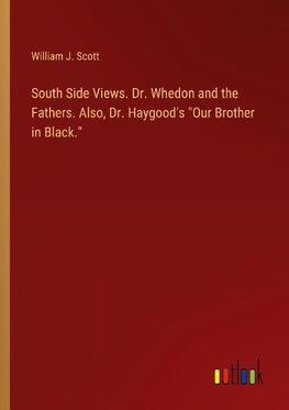 South Side Views. Dr. Whedon and the Fathers. Also, Dr. Haygood's "Our Brother in Black."