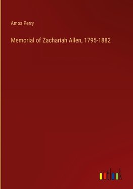 Memorial of Zachariah Allen, 1795-1882