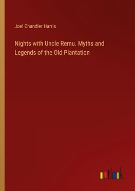 Nights with Uncle Remu. Myths and Legends of the Old Plantation