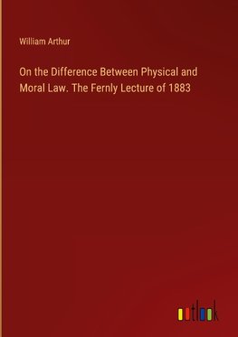 On the Difference Between Physical and Moral Law. The Fernly Lecture of 1883