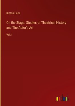 On the Stage. Studies of Theatrical History and The Actor's Art