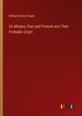 On Whales, Past and Present and Their Probable Origin