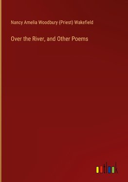 Over the River, and Other Poems