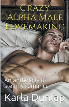 Crazy Alpha Male Lovemaking An Anthology of Steamy Romance