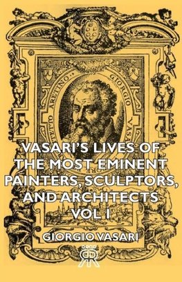 Vasari's Lives of the Most Eminent Painters, Sculptors, and Architects - Vol I