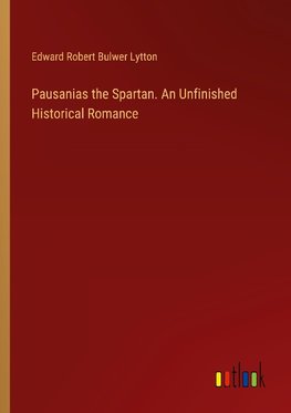 Pausanias the Spartan. An Unfinished Historical Romance