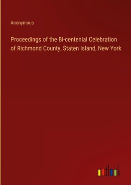 Proceedings of the Bi-centenial Celebration of Richmond County, Staten Island, New York