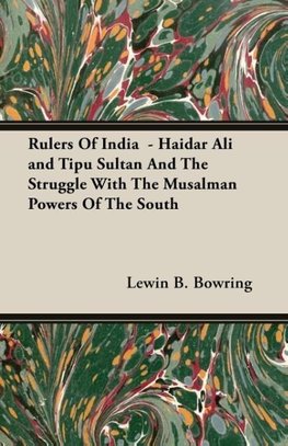 Rulers Of India  - Haidar Ali and Tipu Sultan And The Struggle With The Musalman Powers Of The South