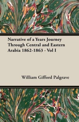 Narrative of a Years Journey Through Central and Eastern Arabia 1862-1863 - Vol I