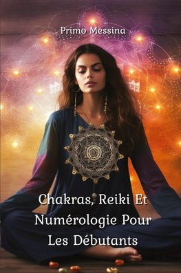 Chakras, Reiki Et Numérologie Pour Les  Débutants