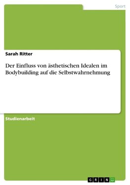 Der Einfluss von ästhetischen Idealen im Bodybuilding auf die Selbstwahrnehmung