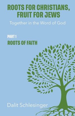 Roots for Christians, Fruit for Jews Part 1 Roots of Faith