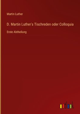 D. Martin Luther's Tischreden oder Colloquia