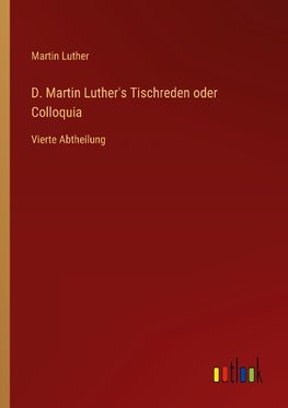 D. Martin Luther's Tischreden oder Colloquia