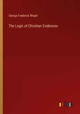 The Logic of Christian Evidences