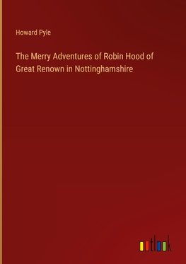 The Merry Adventures of Robin Hood of Great Renown in Nottinghamshire