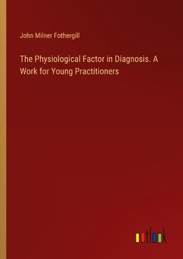 The Physiological Factor in Diagnosis. A Work for Young Practitioners