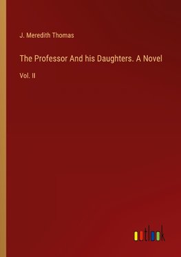 The Professor And his Daughters. A Novel