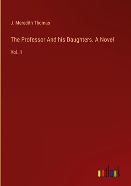 The Professor And his Daughters. A Novel