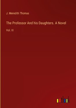 The Professor And his Daughters. A Novel