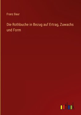 Die Rothbuche in Bezug auf Ertrag, Zuwachs und Form