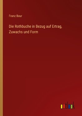 Die Rothbuche in Bezug auf Ertrag, Zuwachs und Form