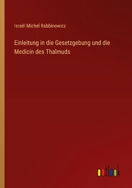 Einleitung in die Gesetzgebung und die Medicin des Thalmuds