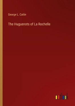 The Huguenots of La Rochelle