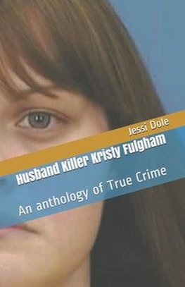 Husband Killer Kristy Fulgham An Anthology of True Crime